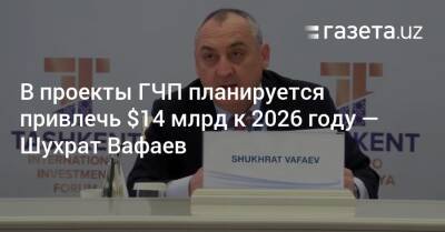 В проекты ГЧП планируется привлечь $14 млрд к 2026 году — Шухрат Вафаев - gazeta.uz - США - Узбекистан