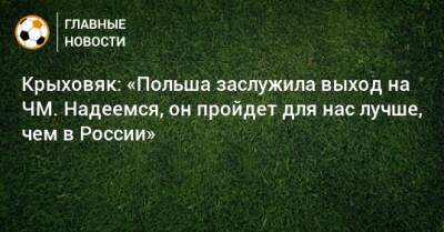 Гжегож Крыховяк - Крыховяк: «Польша заслужила выход на ЧМ. Надеемся, он пройдет для нас лучше, чем в России» - bombardir.ru - Россия - Польша - Швеция - Катар