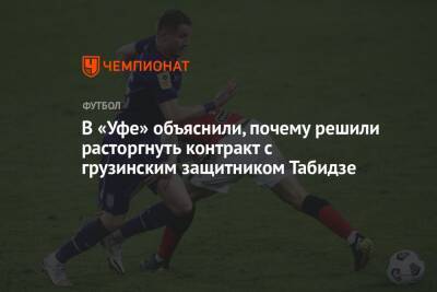 Шамиль Газизов - Микеле Антонов - В «Уфе» объяснили, почему решили расторгнуть контракт с грузинским защитником Табидзе - championat.com - Россия - Грузия - Уфа