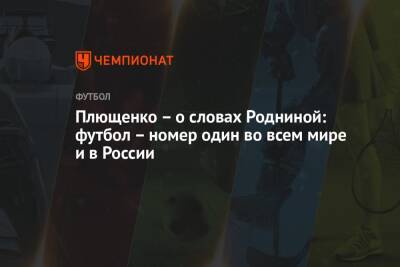 Евгений Плющенко - Ирина Роднина - Плющенко – о словах Родниной: футбол – номер один во всем мире и в России - championat.com - Россия