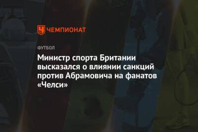 Роман Абрамович - Министр спорта Британии высказался о влиянии санкций против Абрамовича на фанатов «Челси» - championat.com - Англия