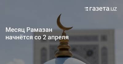 Месяц Рамазан начнётся со 2 апреля - gazeta.uz - Узбекистан - Ташкент