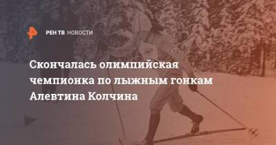 Скончалась олимпийская чемпионка по лыжным гонкам Алевтина Колчина - ren.tv - Эстония - Скончался