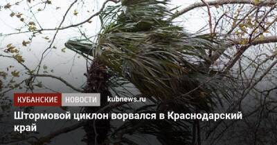 Штормовой циклон ворвался в Краснодарский край - kubnews.ru - Анапа - Краснодарский край - Новороссийск