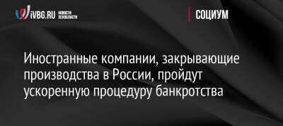 Андрей Белоусов - Иностранные компании, закрывающие производства в России, пройдут ускоренную процедуру банкротства - ivbg.ru - Россия - Украина