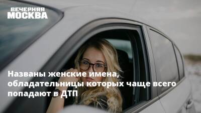 Названы женские имена, обладательницы которых чаще всего попадают в ДТП - vm.ru - Москва