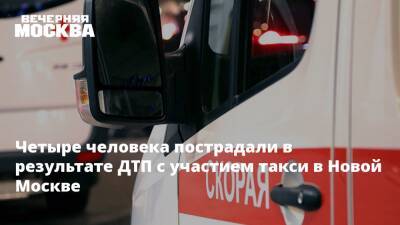 Четыре человека пострадали в результате ДТП с участием такси в Новой Москве - vm.ru - Москва - поселение Вороновское
