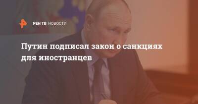 Владимир Путин - Путин подписал закон о санкциях для иностранцев - ren.tv - Россия - США