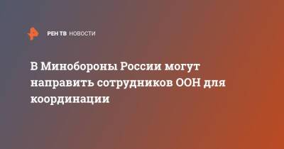 Владимир Путин - Стефан Дюжаррик - В Минобороны России могут направить сотрудников ООН для координации - ren.tv - Москва - Россия - Украина - Киев - ДНР - ЛНР - Минобороны - Донецкая обл.