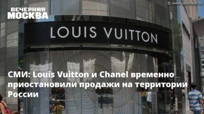 Louis Vuitton - Chanel - СМИ: Louis Vuitton и Chanel временно приостановили продажи на территории России - vm.ru - Москва - Россия