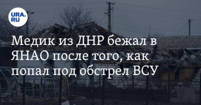 Медик из ДНР бежал в ЯНАО после того, как попал под обстрел ВСУ - ura.news - ДНР - Горловка - Донецк - окр. Янао