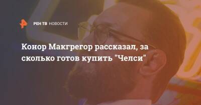 Конор Макгрегор - Роман Абрамович - Конор Макгрегор рассказал, за сколько готов купить "Челси" - ren.tv - Россия - Англия - Ирландия - Twitter