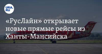 «РусЛайн» открывает новые прямые рейсы из Ханты-Мансийска - ura.news - Ханты-Мансийск - Казань - Югра