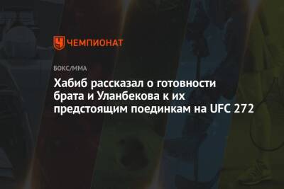 Хабиб Нурмагомедов - Умар Нурмагомедов - Тагир Уланбеков - Хабиб рассказал о готовности брата и Уланбекова к их предстоящим поединкам на UFC 272 - championat.com