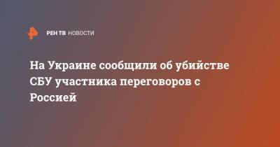 Александр Дубинский - Денис Киреев - На Украине сообщили об убийстве СБУ участника переговоров с Россией - ren.tv - Россия - Украина - Киев - Гомель