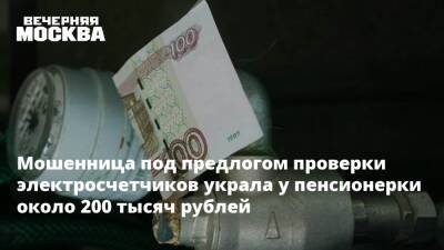 Мошенница под предлогом проверки электросчетчиков украла у пенсионерки около 200 тысяч рублей - vm.ru
