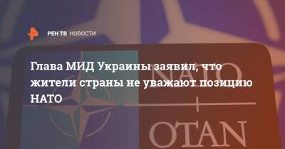 Дмитрий Кулеба - Глава МИД Украины заявил, что жители страны не уважают позицию НАТО - ren.tv - Украина