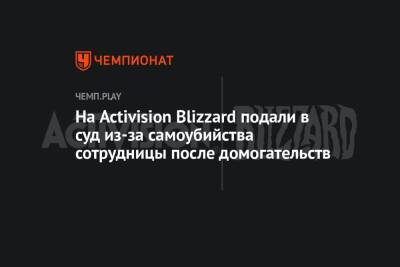 На Activision Blizzard подали в суд из-за самоубийства сотрудницы после домогательств - championat.com - шт. Калифорния