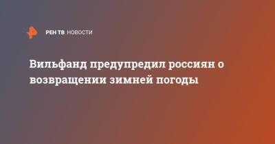 Роман Вильфанд - Вильфанд предупредил россиян о возвращении зимней погоды - ren.tv - Москва - Россия - Санкт-Петербург - окр.Приволжский