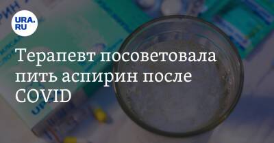 Лариса Алексеева - Павел Хорошев - Терапевт посоветовала пить аспирин после COVID - ura.news