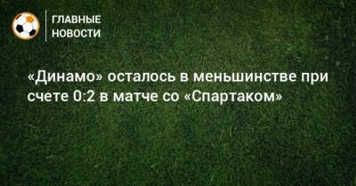 Гильермо Варел - «Динамо» осталось в меньшинстве при счете 0:2 в матче со «Спартаком» - bombardir.ru