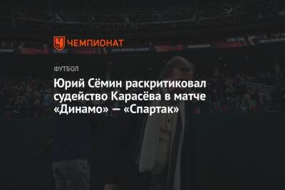 Юрий Семин - Сергей Карасев - Валентина Сивкович - Юрий Сёмин раскритиковал судейство Карасёва в матче «Динамо» — «Спартак» - championat.com