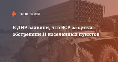 Эдуард Басурин - В ДНР заявили, что ВСУ за сутки обстреляли 11 населенных пунктов - ren.tv - Украина - ДНР - Горловка - Донбасс