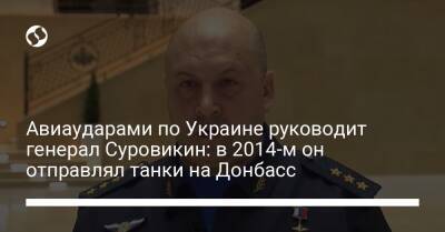 Авиаударами по Украине руководит генерал Суровикин: в 2014-м он отправлял танки на Донбасс - liga.net - Москва - Россия - Сирия - Украина - Ростовская обл. - Омск