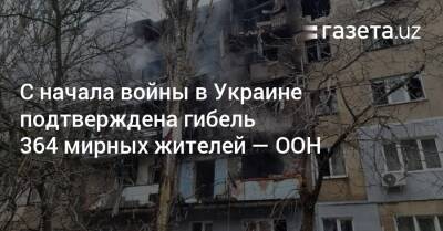 С начала войны в Украине подтверждена гибель 364 мирных жителей — ООН - gazeta.uz - Россия - Украина - Узбекистан - Харьков