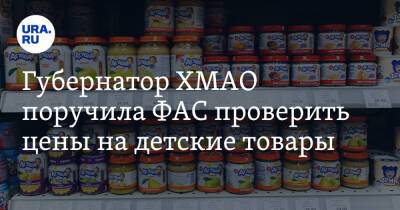 Губернатор ХМАО поручила ФАС проверить цены на детские товары - ura.news - Россия - Югра