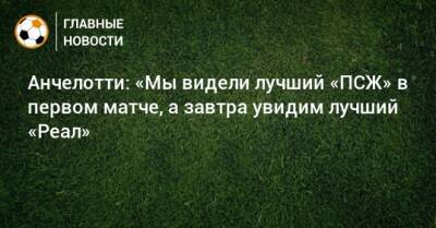 Карло Анчелотти - Анчелотти: «Мы видели лучший «ПСЖ» в первом матче, а завтра увидим лучший «Реал» - bombardir.ru