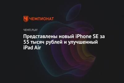 Представлены новый iPhone SE за 55 тысяч рублей и улучшенный iPad Air - championat.com - США