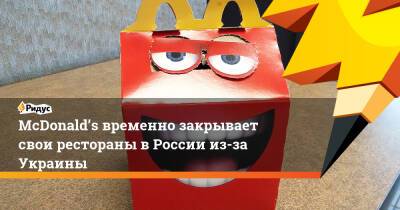 McDonald’s временно закрывает свои рестораны в России из-за Украины - ridus.ru - Россия - Украина - окр. Дальневосточный - Владивосток - county Mcdonald