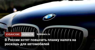 Михаил Мишустин - В России хотят повысить планку налога на роскошь для автомобилей - kubnews.ru - Россия