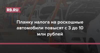 Михаил Мишустин - Планку налога на роскошные автомобили повысят с 3 до 10 млн рублей - rb.ru - Россия