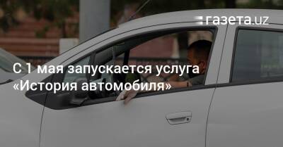 С 1 мая запускается услуга «История автомобиля» - gazeta.uz - Узбекистан