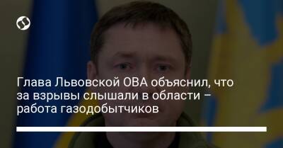 Максим Козицкий - Глава Львовской ОВА объяснил, что за взрывы слышали в области – работа газодобытчиков - liga.net - Украина
