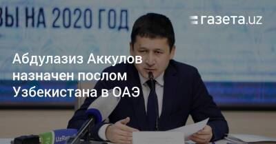 Абдулазиз Аккулов назначен послом Узбекистана в ОАЭ - gazeta.uz - Узбекистан - Эмираты - Ташкент