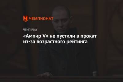 Павел Табаков - «Ампир V» не пустили в прокат из-за возрастного рейтинга - championat.com - Россия
