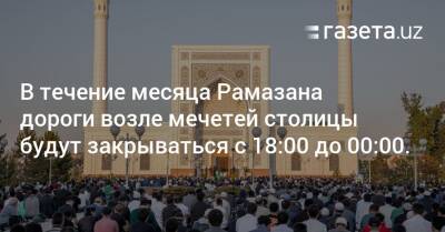 В течение месяца Рамазана дороги возле мечетей столицы будут закрываться с 18:00 до 00:00. Карты - gazeta.uz - Узбекистан - Сеул - Ташкент