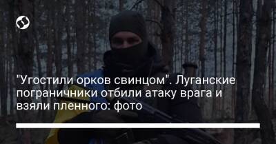 "Угостили орков свинцом". Луганские пограничники отбили атаку врага и взяли пленного: фото - liga.net - Россия - Украина - Луганская обл.