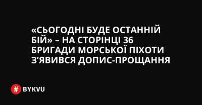 «Сьогодні буде останній бій» – на сторінці 36 бригади морської піхоти з’явився допис-прощання - bykvu.com - Украина - місто Маріуполь