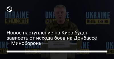 Александр Мотузяник - Новое наступление на Киев будет зависеть от исхода боев на Донбассе – Минобороны - liga.net - Россия - Украина - Киев - Луганская обл. - Белоруссия - Курская обл. - Брянская обл. - Гомельская обл. - Донецкая обл.