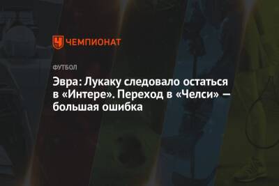 Ромелу Лукак - Патрис Эвра - Эвра: Лукаку следовало остаться в «Интере». Переход в «Челси» — большая ошибка - championat.com - Лондон - Франция