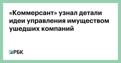 «Коммерсант» узнал детали идеи управления имуществом ушедших компаний - smartmoney.one - Россия