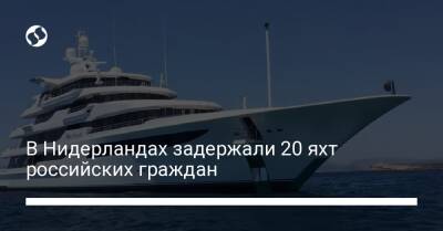 В Нидерландах задержали 20 яхт российских граждан - liga.net - Украина - Голландия