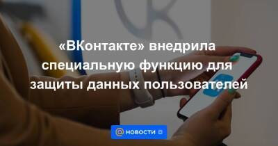 Алексей Волков - «ВКонтакте» внедрила специальную функцию для защиты данных пользователей - smartmoney.one