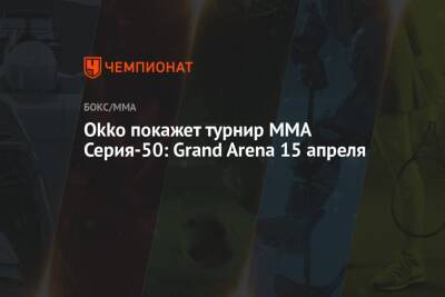 Okko покажет турнир ММА Серия-50: Grand Arena 15 апреля - championat.com - Россия - Египет - Киргизия - Иран