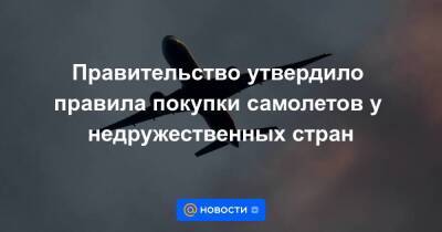 Правительство утвердило правила покупки самолетов у недружественных стран - smartmoney.one - Россия - Украина
