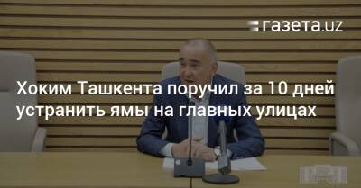 Хоким Ташкента поручил за 10 дней устранить ямы на главных улицах - gazeta.uz - Узбекистан - Ташкент